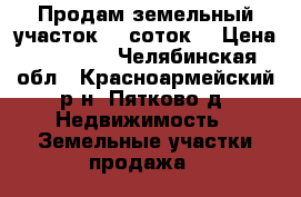 Продам земельный участок 15 соток  › Цена ­ 60 000 - Челябинская обл., Красноармейский р-н, Пятково д. Недвижимость » Земельные участки продажа   